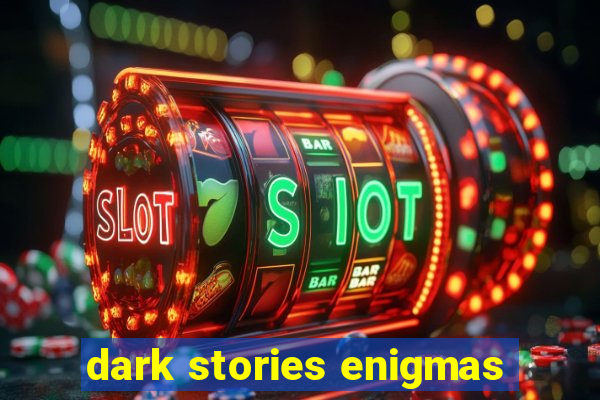 dark stories enigmas